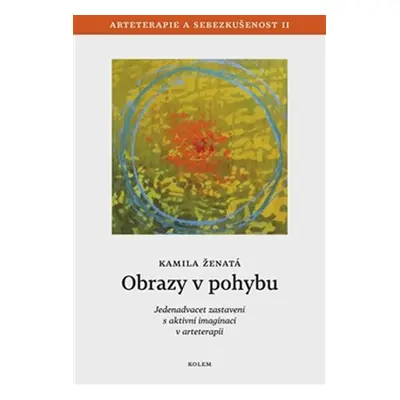 Obrazy v pohybu - Arteterapie a sebezkušenost II - Jedenadvacet zastavení s aktivní imaginací v 