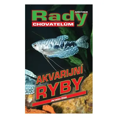 Akvarijní ryby - Rady chovatelům - Jaroslav Eliáš