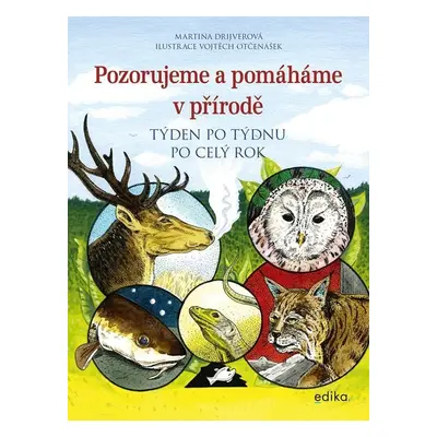 Pozorujeme a pomáháme v přírodě - Týden po týdnu po celý rok - Martina Drijverová