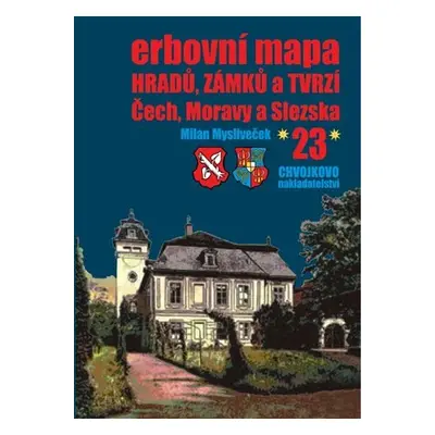 Erbovní mapa hradů, zámků a tvrzí Čech, Moravy a Slezska 23 - Milan Mysliveček