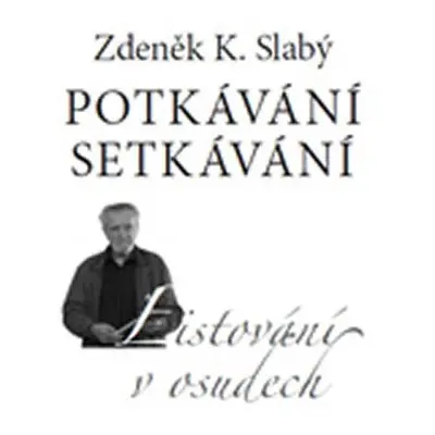 Potkávání setkávání - Listování v osudech - Zdeněk K. Slabý