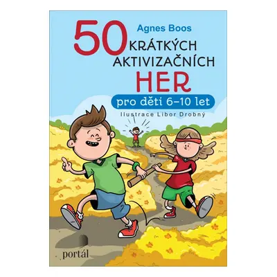 50 krátkých aktivizačních her pro děti 6-10 let - Agnes Boos