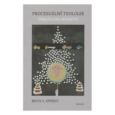 Procesuální teologie - Příručka pro rozpačité - Bruce Gordon Epperly