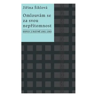 Omlouvám se za svou nepřítomnost - Dopisy z Ruzyně 1981–1982 - Jiřina Šiklová