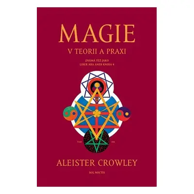 Magie v teorii a praxi známá též jako Liber ABA aneb Kniha 4 - Aleister Crowley