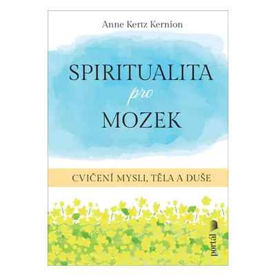 Spiritualita pro mozek - Cvičení mysli, těla a duše - Kernion Anne Kertz