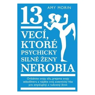 13 vecí, ktoré psychicky silné ženy nerobia - Amy Morin