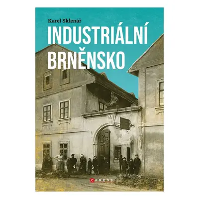 Industriální Brněnsko - Fascinující část našeho kulturního dědictví, 2. vydání - Karel Sklenář