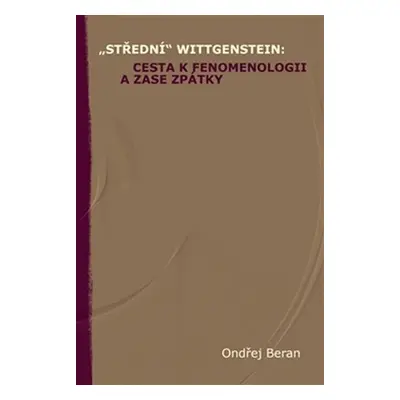 „Střední“ Wittgenstein: cesta k fenomenologii a zase zpátky - Ondřej Beran