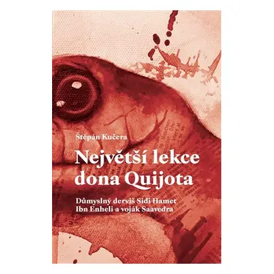 Největší lekce dona Quijota - Důmyslný derviš Sidi Hamet Ibn Enheli a voják Saavedra - Štěpán Ku