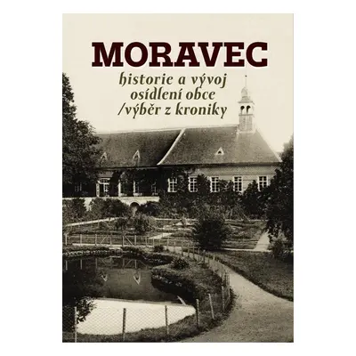 Moravec - Historie a vývoj osídlení obce / výběr z kroniky - Jaroslav Sadílek