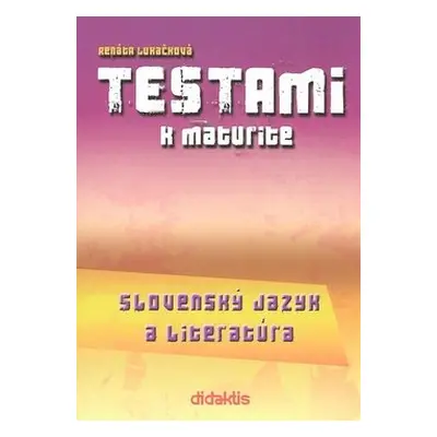 Testami k maturite Slovenský jazyk a literatúra 2. vydanie - Renáta Lukačková