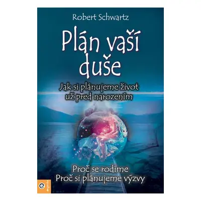 Plán Vaší duše - Jak si plánujeme život už před narozením - Robert Schwartz