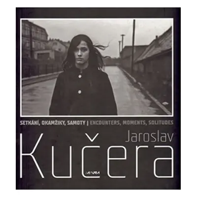 Setkání, okamžiky, samoty / Encounters, moments, solitudes - Jaroslav Kučera