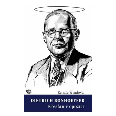 Dietrich Bonhoeffer - Křesťan v opozici - Renate Windová