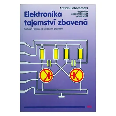 Elektronika tajemství zbavená - Kniha 2: Pokusy se střídavým proudem - Adrian Schommers