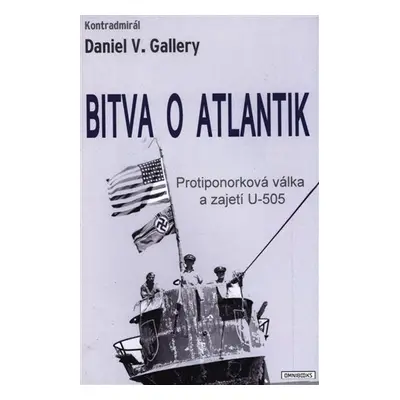 Bitva o Atlantik - Protiponorková válka a zajetí U-505 - Daniel V. Gallery