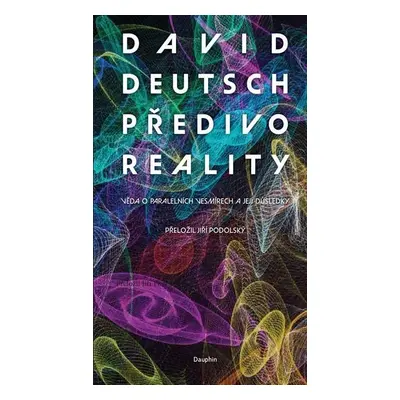 Předivo reality - Věda o paralelních vesmírech a její důsledky - David Deutsch