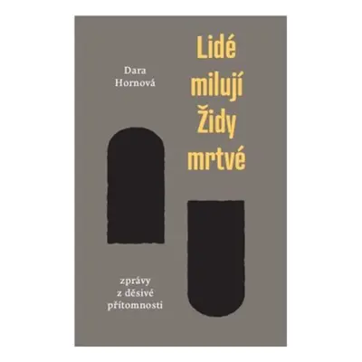 Lidé milují Židy mrtvé - Zprávy z děsivé přítomnosti - Dara Hornová