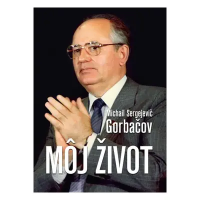 Môj život - Michail Sergejevič Gorbačov