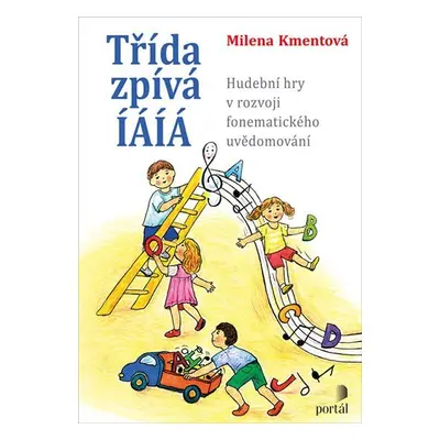 Třída zpívá ÍÁÍÁ: Hudební hry v rozvoji fonematického uvědomování - Milena Kmentová