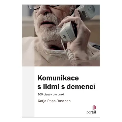 Komunikace s lidmi s demencí - 100 otázek pro praxi - Katja Pape-Raschen