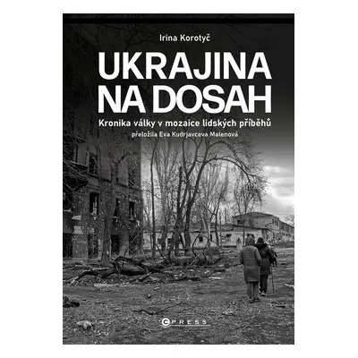 Ukrajina na dosah - Kronika války v mozaice lidských příběhů - Iryna Korotyč