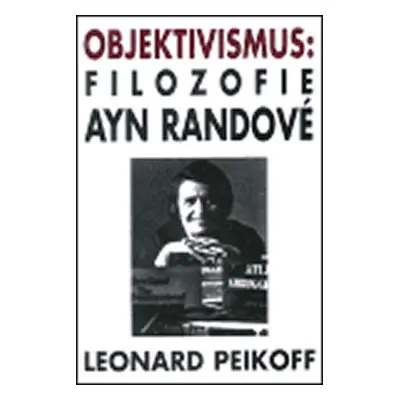 Objektivismus: filozofie Ayn Randové - Leonard Peikoff