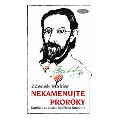 Nekamenujte proroky - Kapitoly ze života Bedřicha Smetany - Zdeněk Mahler