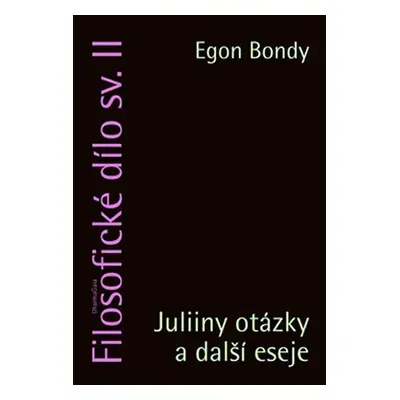 Filosofické dílo II. - Juliiny otázky a další esej - Egon Bondy