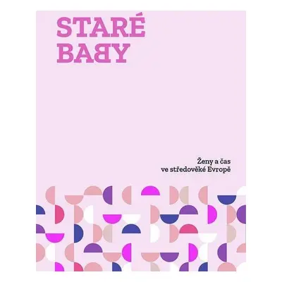 Staré baby - Ženy a čas ve středověké Evropě - Vojtěch Bažant