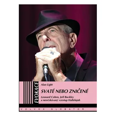 Svaté nebo zničené - Leonard Cohen, Jeff Buckley a neočekávaný vzestup Hallelujah - Alan Light