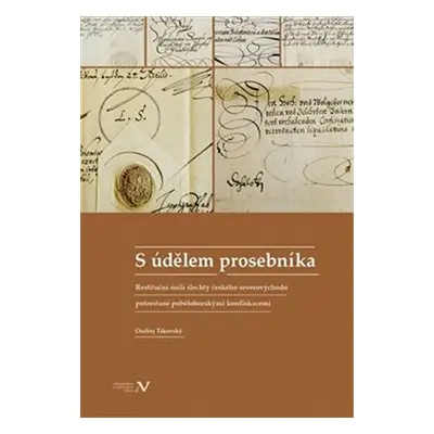 S údělem prosebníka - Restituční úsilí šlechty českého severovýchodu potrestané pobělohorskými k