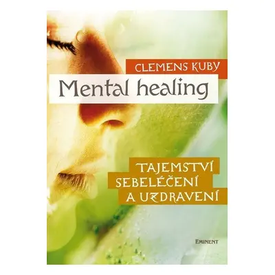 Mental Healing - Tajemství sebeléčení a uzdravení - Clemens Kuby