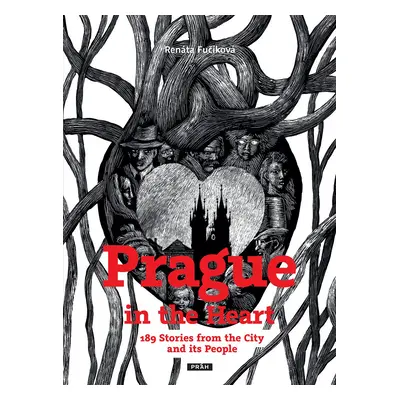 Prague in the Heart - 189 Stories from the City and its People - Renáta Fučíková