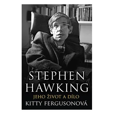 Stephen Hawking - Jeho život a dílo - Kitty Fergusonová