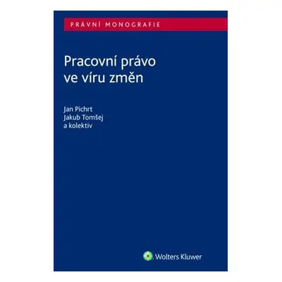 Pracovní právo ve víru změn - Jan Pichrt; Jakub Tomšej