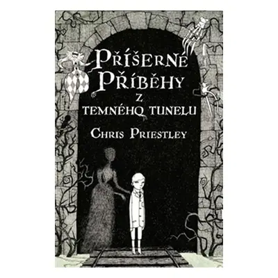 Příšerné příběhy z temného tunelu - Chris Priestley