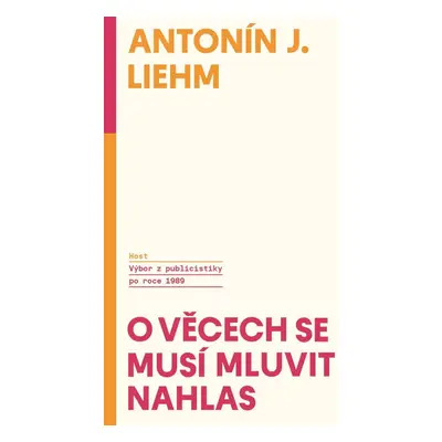 O věcech se musí mluvit nahlas - Výbor z publicistiky po roce 1989 - Antonín Jaroslav Liehm