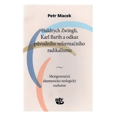 Huldrych Zwingli, Karl Barth a odkaz původního reformačního radikalismu - Petr Macek