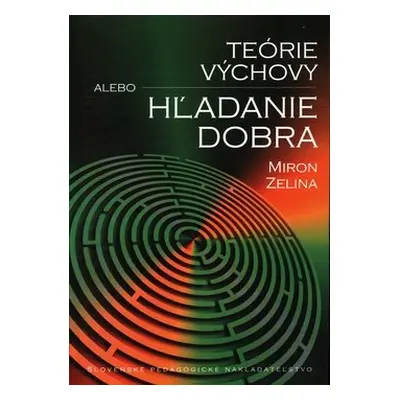 Teórie výchovy alebo hľadanie dobra - Miron Zelina