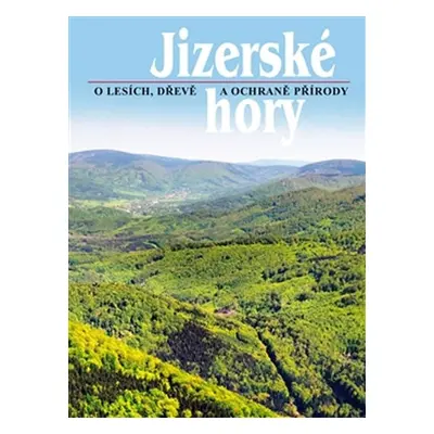 Jizerské hory 3 - O lesích, dřevě a ochraně přírody - Roman Karpaš