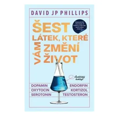 Šest látek, které vám změní život - David JP Phillips