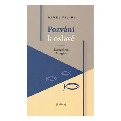 Pozvání k oslavě: Evangelická liturgika - Pavel Filipi