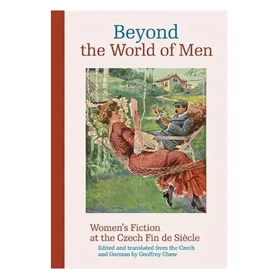 Beyond the World of Men Women´s - Fiction at the Czech Fin de Siecle - Camille Chew