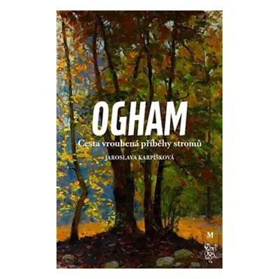 Ogham - Cesta vroubená příběhy stromů - Jaroslava Karpíšková