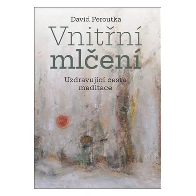 Vnitřní mlčení - Uzdravující cesta meditace - David Peroutka