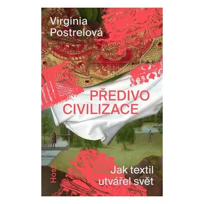 Předivo civilizace - Jak textil utvářel svět - Virginia Postrelová