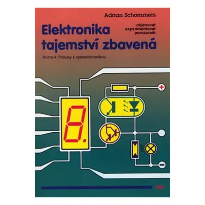 Elektronika tajemství zbavená - Kniha 4: Pokusy s optoelektronikou - Adrian Schommers