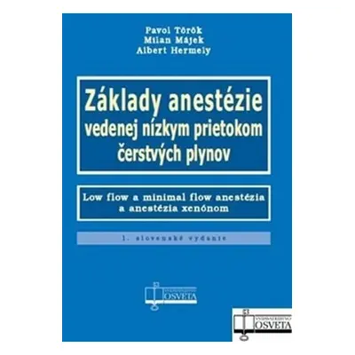 Základy anestézie vedenej nízkym prietokom čerstvých plynov - Pavol Török; Milan Májek; Albert H